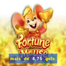 mais de 4.75 gols o que significa